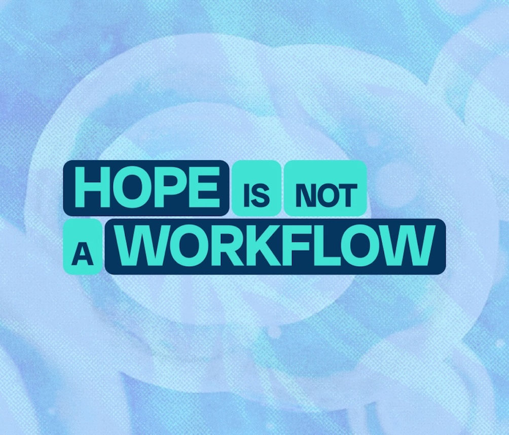 Hope Is Not a Workflow